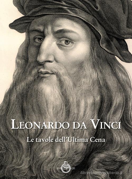 Leonardo da Vinci. Le tavole dell'ultima cena. Ediz. illustrata edito da Luni Editrice