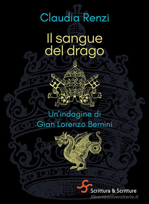 Il sangue del drago. Un'indagine di Gian Lorenzo Bernini di Claudia Renzi edito da Scrittura & Scritture