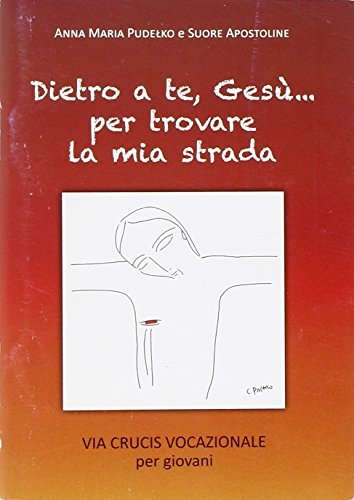 Dietro a te, Gesù... Per trovare la mia strada. Via crucis vocazionale per giovani di Anna Maria Pudelko edito da AP Sussidi Vocazionali