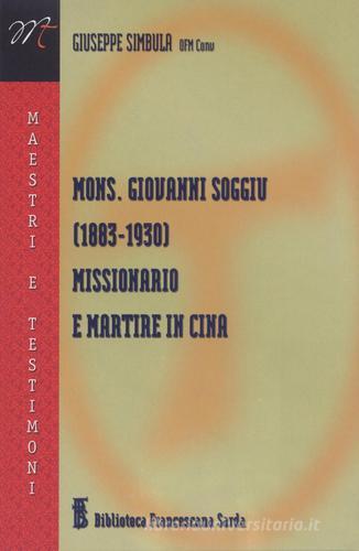 Mons. Giovanni Soggiu (1883-1930). Missionario e martire in Cina di Giuseppe Simbula edito da Biblioteca Francescana Sarda