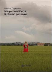 Mia piccola libertà, ti chiamo per nome di Patrizia Caporossi edito da Guasco Libri e Cinema