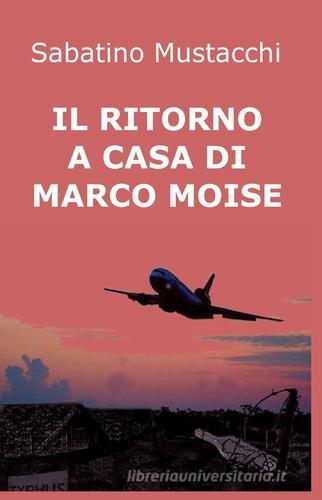 Il ritorno a casa di Marco Moise di Sabatino Mustacchi edito da ilmiolibro self publishing