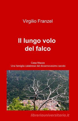 Il lungo volo del falco di Virgilio Franzel edito da ilmiolibro self publishing