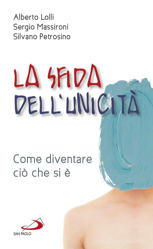 La sfida dell'unicità. Come diventare ciò che si è di Alberto Lolli, Sergio Massironi, Silvano Petrosino edito da San Paolo Edizioni