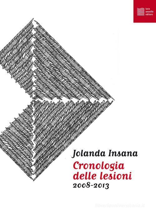 Cronologia delle lesioni (2008-2013) di Jolanda Insana edito da Luca Sossella Editore