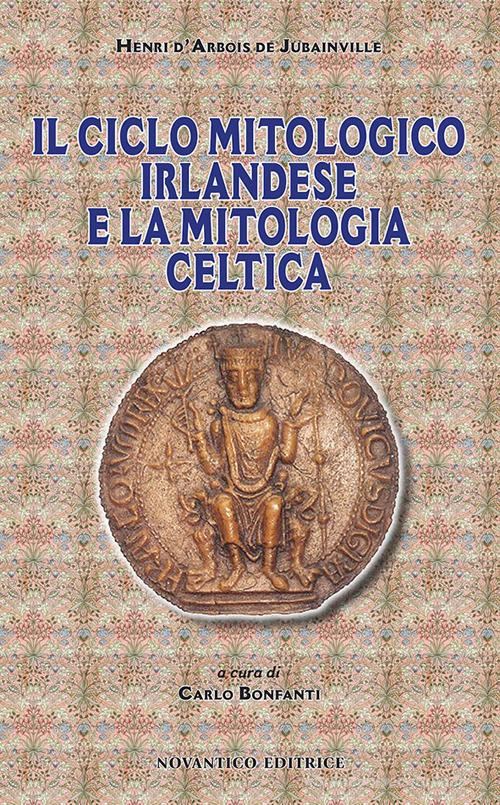 Il ciclo mitologico irlandese e la mitologia celtica di Marie Henri D'Arbois De Jubainville edito da NovAntico