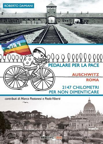 Pedalare per la pace. Auschwitz-Roma. 2147 chilometri per non dimenticare di Roberto Damiani edito da Bradipolibri
