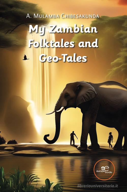 My Zambian folktales and geo-tales di Mulamba Chibesakunda edito da Europa Edizioni