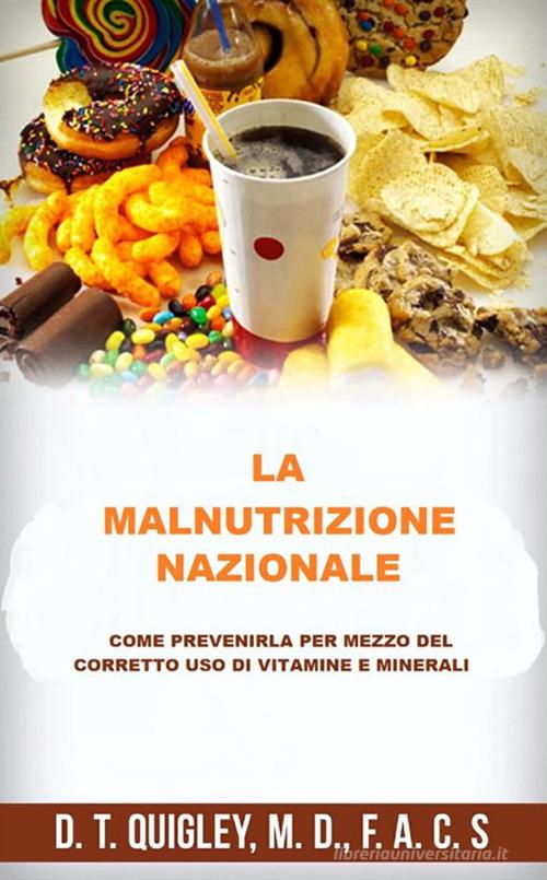 La malnutrizione nazionale. Come prevenirla per mezzo del corretto uso di vitamine e minerali di D. T. Quigley edito da StreetLib
