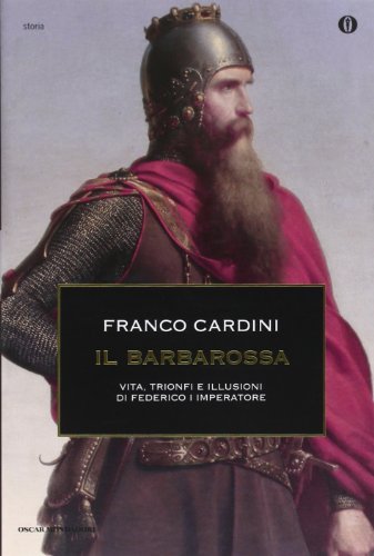Il Barbarossa. Vita, trionfi e illusioni di Federico I imperatore di Franco Cardini edito da Mondadori