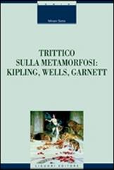Trittico sulla metamorfosi. Kipling, Wells e Garnett di Miriam Sette edito da Liguori