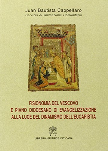 Fisionomia del vescovo e piano diocesano di evangelizzazione alla luce del dinamismo dell'eucaristia di J. Bautista Cappellaro edito da Libreria Editrice Vaticana