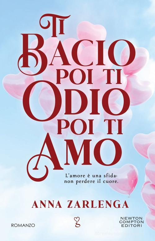 Libro Ti bacio poi ti odio poi ti amo di Anna Zarlenga Anagramma di Newton Compton Editori