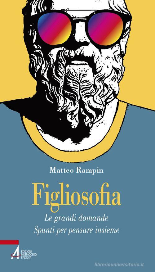 Figliosofia. Le grandi domande: spunti per pensare insieme di Matteo Rampin edito da EMP - Edizioni Messaggero Padova