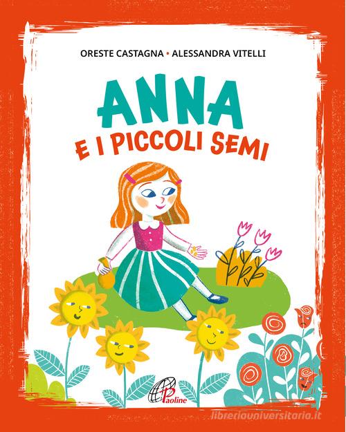 Anna e i piccoli semi. Ediz. illustrata di Oreste Castagna edito da Paoline Editoriale Libri
