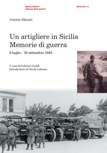 Artigliere in Sicilia. Memorie di guerra (8 luglio-10 settembre 1943) di Antonio Massari edito da Museo Storico Italiano della Guerra
