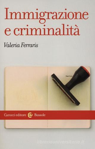 Immigrazione e criminalità. Teorie, norme e rappresentazioni di Valeria Ferraris edito da Carocci