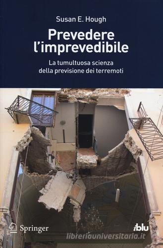 Prevedere l'imprevedibile. La tumultuosa scienza della previsione dei terremoti di Susan E. Hough edito da Springer Verlag