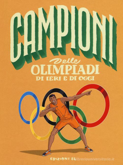 Campioni delle Olimpiadi di ieri e di oggi. Ediz. a colori di Sarah Rossi edito da EL