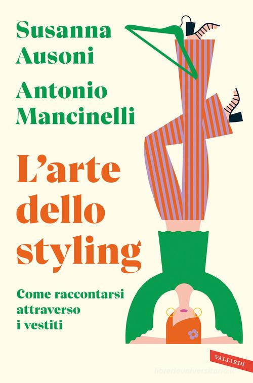 L' arte dello styling. Come raccontarsi attraverso i vestiti di Susanna Ausoni, Antonio Mancinelli edito da Vallardi A.