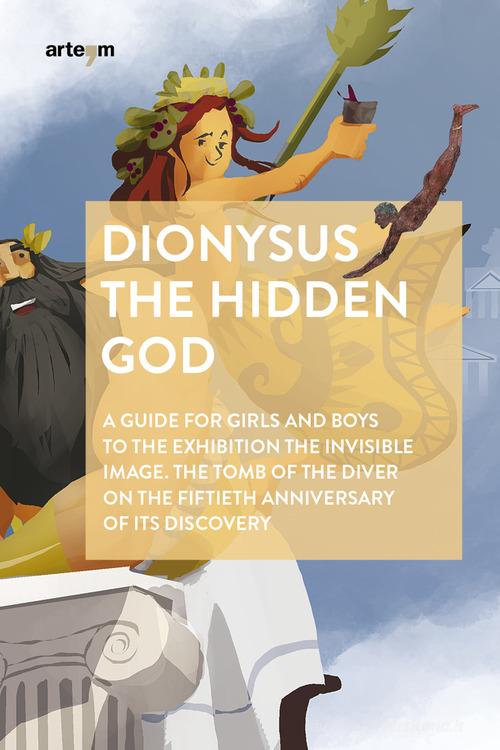 Dionysus. The hidden god. A guide for girls and boys to the exhibition «The invisible image. The tomb of the diver» on the fiftieth anniversary of its discovery edito da artem
