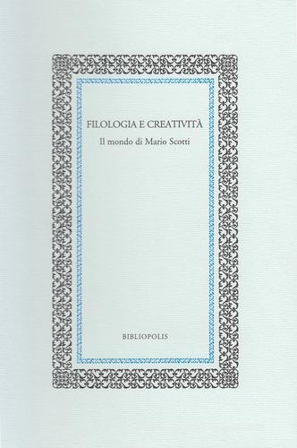 Filologia e creatività. Il mondo di Mario Scotti edito da Bibliopolis