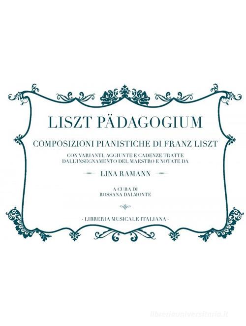 Liszt Pädagogium. Composizioni pianistiche di Franz Liszt edito da LIM