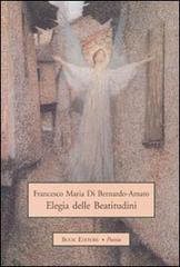 Elegia delle beatitudini di Francesco M. Di Bernardo-Amato edito da Book Editore
