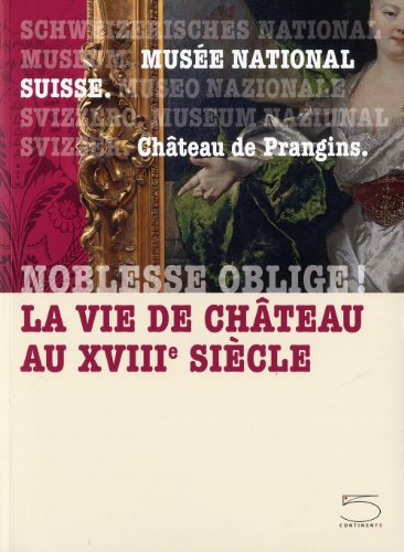 Noblesse oblige! La vie de château au XVIII siècle. Ediz. illustrata edito da 5 Continents Editions