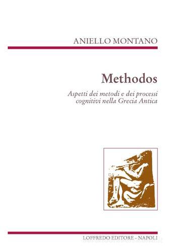 Methodos. Aspetti dei metodi dei processi cognitivi nella Grecia antica di Aniello Montano edito da Loffredo