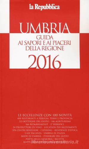 Umbria. Guida ai sapori e ai piaceri della regione 2016 edito da L'Espresso (Gruppo Editoriale)