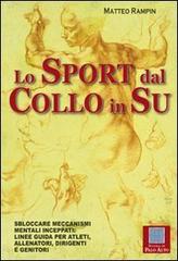 Lo sport dal collo in su. Sbloccare meccanismi mentali inceppati. Linee guida per atleti, allenatori, dirigenti e genitori di Matteo Rampin edito da Scuola di Palo Alto