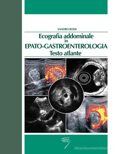 Ecografia addominale in epato-gastroenterologia. Testo atlante edito da Poletto Editore