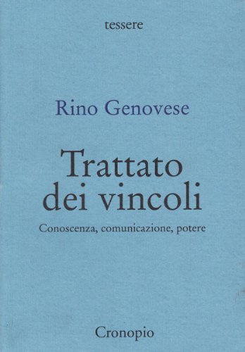 Trattato dei vincoli. Conoscenza, comunicazione, potere di Rino Genovese edito da Cronopio