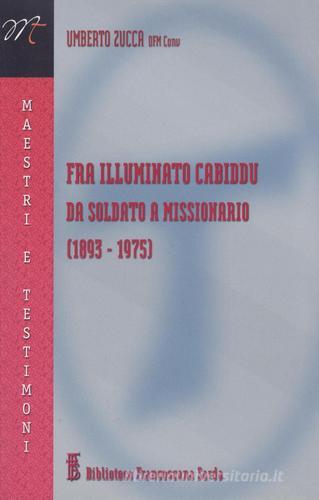 Fra Illuminato Cabiddu. Da soldato a missionario (1893-1975) di Umberto Zucca edito da Biblioteca Francescana Sarda