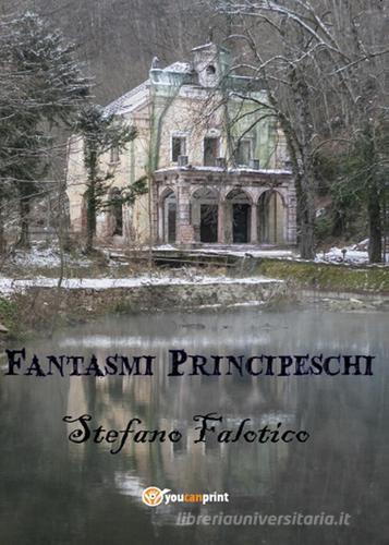Fantasmi principeschi di Stefano Falotico edito da Youcanprint