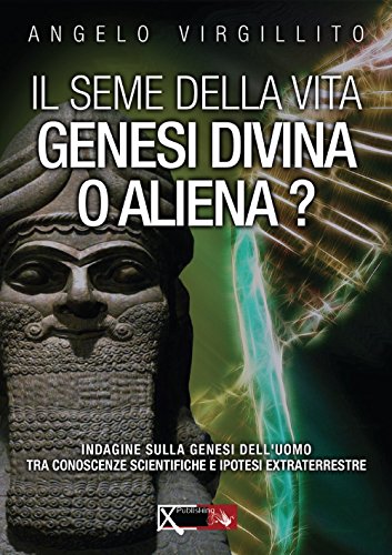 Il seme della vita. Genesi divina o aliena? di Angelo Virgillito edito da XPublishing