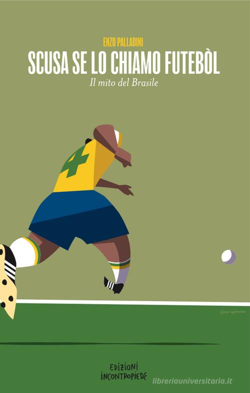 Scusa se lo chiamo futébol. Nuova ediz. di Enzo Palladini edito da InContropiede