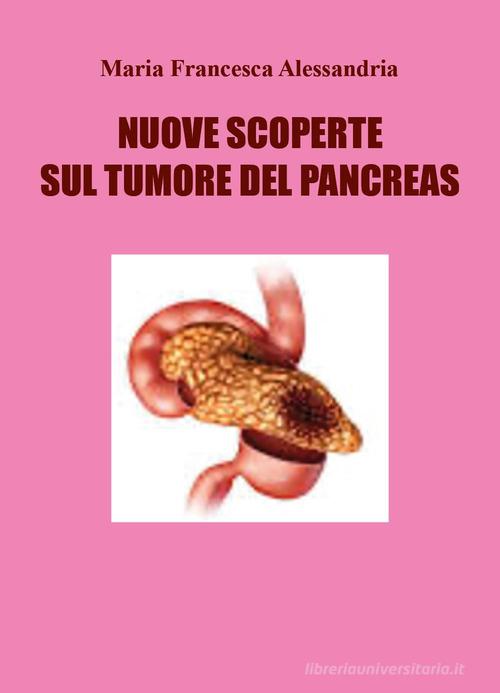Nuove scoperte sul tumore del pancreas di Maria Francesca Alessandria edito da Youcanprint