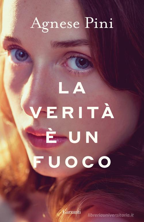 La verità è un fuoco di Agnese Pini edito da Garzanti