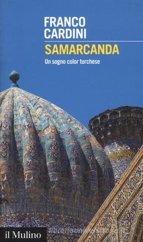 Samarcanda. Un sogno color turchese di Franco Cardini edito da Il Mulino