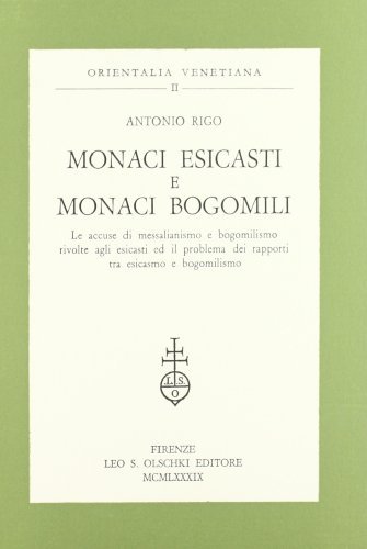 Monaci esicasti e monaci bogomili. Le accuse di messalianismo e bogomilismo rivolte agli esicasti ed il problema dei rapporti tra esicasmo e bogomilismo di Antonio Rigo edito da Olschki