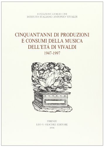 Cinquant'anni di produzioni e consumi della musica dell'età di Vivaldi (1947-1997) edito da Olschki