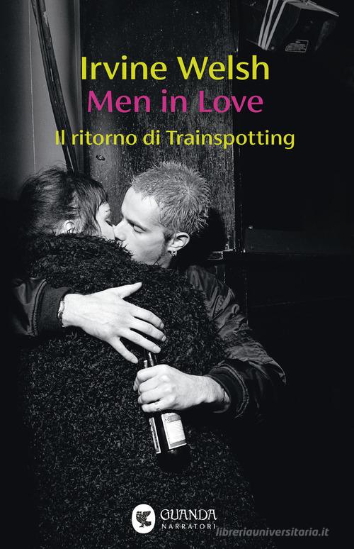 Libro Men in Love. Il ritorno di Trainspotting di Irvine Welsh Narratori della Fenice di Guanda