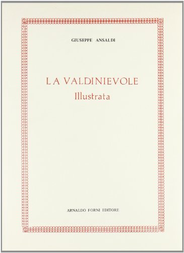 La Valdinievole illustrata nella storia naturale, civile ed ecclesiastica (rist. anast. 1879) di Giuseppe Ansaldi edito da Forni
