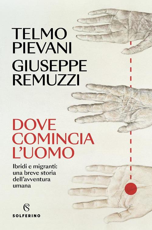 Dove comincia l'uomo. Ibridi e migranti: una breve storia dell'avventura umana di Telmo Pievani, Giuseppe Remuzzi edito da Solferino