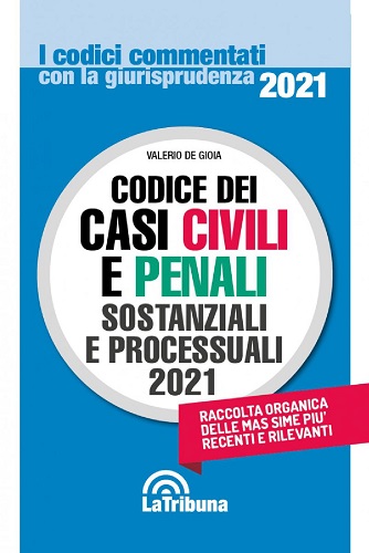 Codice dei casi civili e penali sostanziali e processuali 2021 di Valerio De Gioia edito da La Tribuna