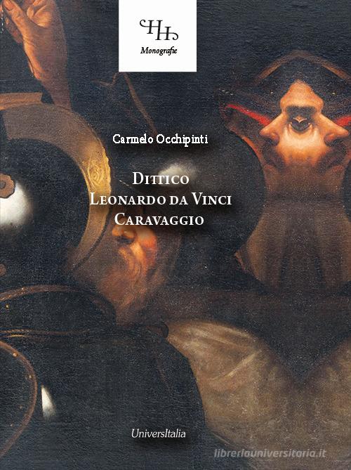 Dittico Leonardo da Vinci Caravaggio. Ediz. a colori di Carmelo Occhipinti edito da Universitalia