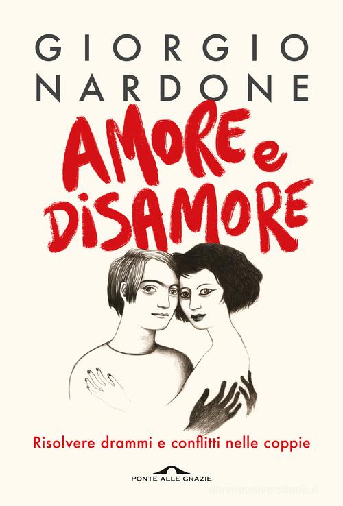 Amore e disamore. Risolvere drammi e conflitti nelle coppie di Giorgio  Nardone - 9788833316437 in Relazioni di coppia