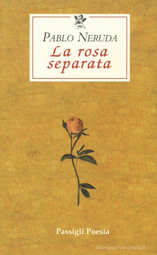 La rosa separata. Testo spagnolo a fronte di Pablo Neruda edito da Passigli